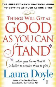 Paperback Things Will Get as Good as You Can Stand: (When You Learn That It Is Better to Receive Than to Give): The Superwoman's Practical Guide to Getting as M Book