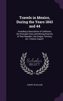 Hardcover Travels in Mexico, During the Years 1843 and 44: Including a Description of California, the Principal Cities and Mining Districts of That Republic, th Book