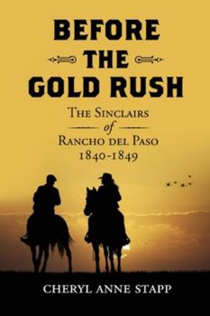 Paperback Before The Gold Rush: The Sinclairs of Rancho del Paso 1840-1849 Book