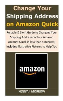 Paperback Change Your Shipping Address on Amazon Quick: Reliable & Swift Guide to Changing Your Shipping Address on Your Amazon Account Quick in less than 4 min Book