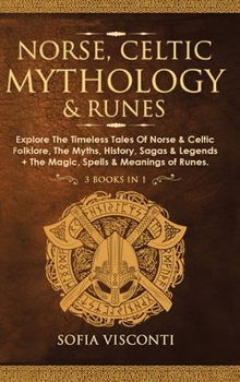 Hardcover Norse, Celtic Mythology & Runes: Explore The Timeless Tales Of Norse & Celtic Folklore, The Myths, History, Sagas & Legends + The Magic, Spells & Mean Book