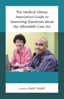 The Medical Library Association Guide to Answering Questions about the Affordable Care ACT - Book  of the Medical Library Association Books Series