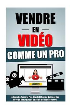 Paperback Vendre En Video Comme Un Pro: La Nouvelle Façon La Plus Simple Et Rapide De Créer Une Video De Vente Et Page De Vente Video Qui Converti. [French] Book