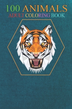 100 Animals: Jungle Animal Lover Powerful Big Cat Portrait Tiger An Adult Wild Animals Coloring Book with Lions, Elephants, Owls, Horses, Dogs, Cats, and Many More!