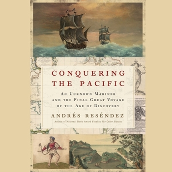 Conquering the Pacific : An Unknown Mariner and the Final Great Voyage of the Age of Discovery