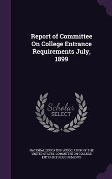 Hardcover Report of Committee On College Entrance Requirements July, 1899 Book