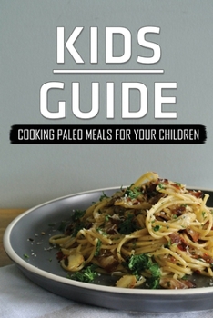 Paperback Kids Guide: Cooking Paleo Meals For Your Children: Nutritious Diet Book