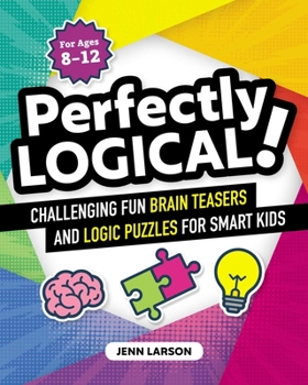 Paperback Perfectly Logical!: Challenging Fun Brain Teasers and Logic Puzzles for Smart Kids Book