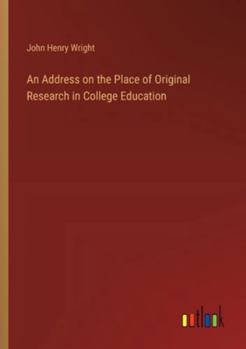 Paperback An Address on the Place of Original Research in College Education Book