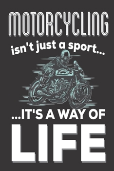 Motorcycling Isn't Just A Sport It's A Way Of Life: Motorcyclist Gifts: Cute Blank lined Notebook Journal to Write in for Motorcycle Owners