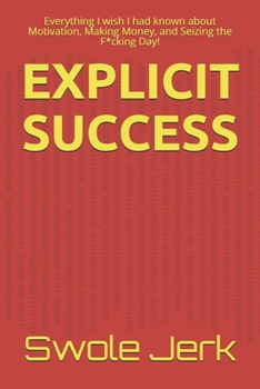 Paperback Explicit Success: Everything I wish I had known about Motivation, Making Money, and Seizing the F*cking Day! Book