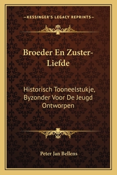 Paperback Broeder En Zuster-Liefde: Historisch Tooneelstukje, Byzonder Voor De Jeugd Ontworpen: En Be Ware Vlyt Bekroond, Een Tooneelstukje Voor De Jeugd [Dutch] Book