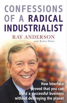 Paperback Confessions of a Radical Industrialist: How Interface Proved That You Can Build a Successful Business Without Destroying the Planet Book