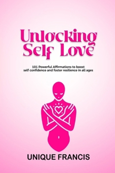 Paperback Unlocking Self-Love: 101 Powerful Affirmations to Boost Confidence and Foster Resilience in All Ages Book