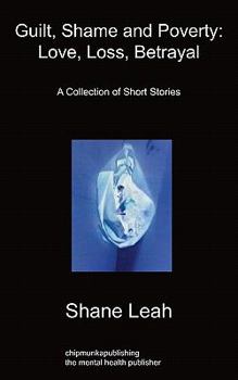 Paperback Guilt, Shame and Poverty: Love, Loss, Betrayal: A Collection of Short Stories Book