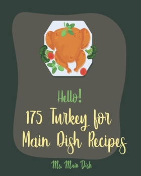 Paperback Hello! 175 Turkey for Main Dish Recipes: Best Turkey for Main Dish Cookbook Ever For Beginners [Turkey Fry Cookbook, Ground Turkey Cookbook, Asian Slo Book