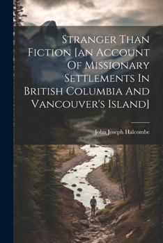 Paperback Stranger Than Fiction [an Account Of Missionary Settlements In British Columbia And Vancouver's Island] Book