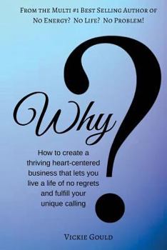 Paperback Why: How to Create a Thriving Heart Centered Business that Lets You Live a Life Book