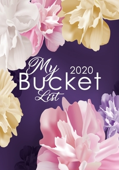 My Bucket List 2020: Guided Prompt Journal For Keeping Track of Your Adventures 100 Guided Entries for Creating a Life of Adventure  With 2020 Yearly ... Planner Your List Flower Purple Cover