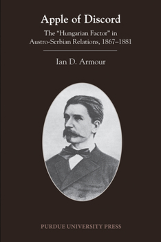 Apple of Discord: The "Hungarian Factor" in Austro-Serbian Relations, 1867-1881 - Book  of the Central European Studies
