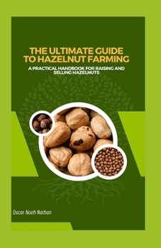 Paperback The Ultimate Guide to Hazelnut Farming: A Practical Handbook for Raising and Selling Hazelnuts Book