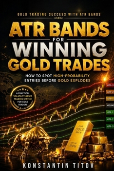 ATR Bands for Winning Gold Trades: How to Spot High-Probability Entries Before Gold Explodes (Gold Trading Success with ATR Bands)