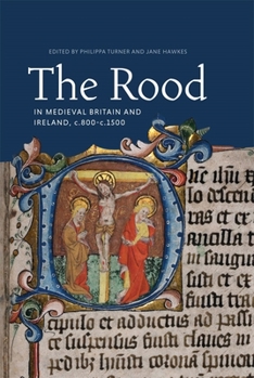 The Rood in Medieval Britain and Ireland, C.800-1500 - Book  of the Boydell Studies in Medieval Art and Architecture