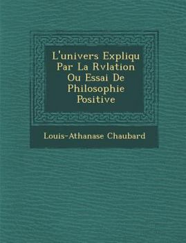 Paperback L'univers Expliqu&#65533; Par La R&#65533;v&#65533;lation Ou Essai De Philosophie Positive [French] Book