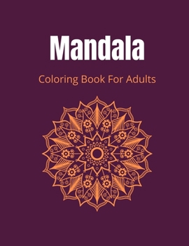 Mandala Coloring Book For Adults: 90 Unique Mandalas For Adult Relaxation. Mindful Activity Coloring for Meditation. Mandala Coloring Book For Adult Relaxation.