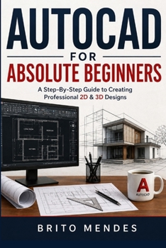 Paperback AutoCAD for Absolute Beginners: A Step-By-Step Guide To Creating Professional 2D & 3D Designs. Book