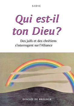Qui est-il ton Dieu ?: Des juifs et des chrétiens s'interrogent sur l'Alliance