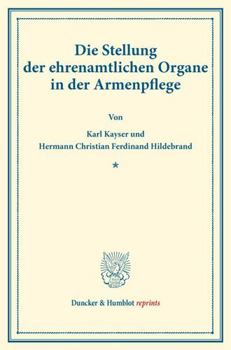Die Stellung Der Ehrenamtlichen Organe in Der Armenpflege: (Schriften Des Deutschen Vereins Fur Armenpflege Und Wohlthatigkeit 49)