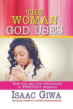 Paperback The Woman God Uses: How To Live Victoriously In Everyday Situation Book