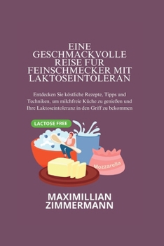 Eine geschmackvolle Reise für Feinschmecker mit Laktoseintoleranz (German Nutritious Cooking Guides: Nahrhafte Kochanleitungen auf Deutsch)