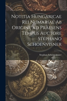 Paperback Notitia Hungaricae rei numariae ab origine ad praesens tempus auctore Stephano Schoenvisner [Latin] Book