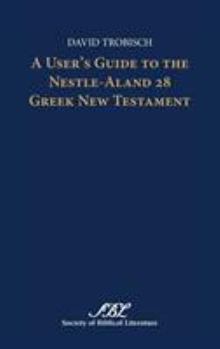 A User's Guide to the Nestle-Aland 28 Greek New Testament - Book #9 of the Text-Critical Studies