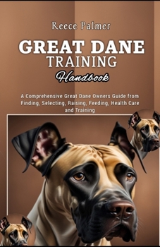 Paperback Great Dane Training Handbook: A Comprehensive Great Dane Owners Guide from Finding, Selecting, Raising, Feeding, Health Care and Training Book