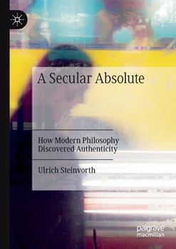 Paperback A Secular Absolute: How Modern Philosophy Discovered Authenticity Book