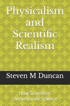 Paperback Physicalism and Scientific Realism: How Scientism Undermines Science Book