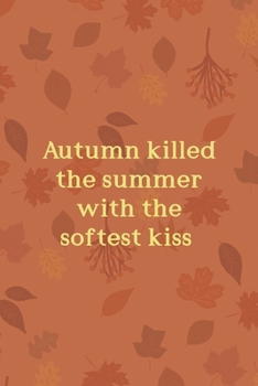 Autumn Killed The Summer With The Softest Kiss: All Purpose 6x9 Blank Lined Notebook Journal Way Better Than A Card Trendy Unique Gift Tangerine Autumn Fall