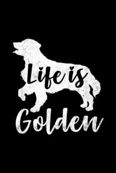 Life is Golden: Golden Retriever Life is Golden Dog Lover Gift Journal/Notebook Blank Lined Ruled 6x9 100 Pages