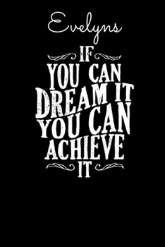 Paperback Evelyns If You Can Dream It You Can Achieve It: Dare to dream and Achieve - Motivational Notebook with Inspirational Cover, 150 lined pages, size 6'' Book