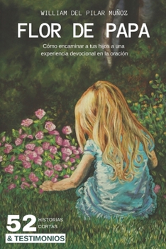 Paperback Flor de Papa: Cómo encaminar a tus hijos a una experiencia devocional en la oración [Spanish] Book