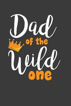 Dad Of The Wild One: Perfect Notebook For Dad. Cute Cream Paper 6*9 Inch With 100 Pages Notebook For Writing Daily Routine, Journal and Hand Note
