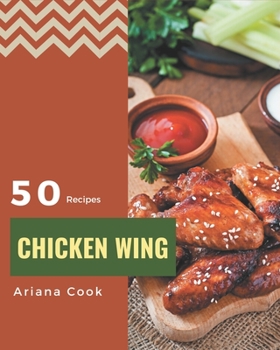 Paperback 50 Chicken Wing Recipes: Enjoy Everyday With Chicken Wing Cookbook! Book