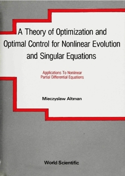 Hardcover A Theory of Optimization and Optimal Control for Nonlinear Evolution and Singular Equations Book