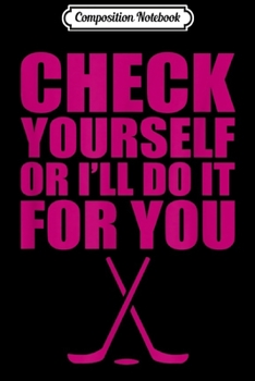 Composition Notebook: Hockey Players Check Yourself Or I'll Do It For You  Journal/Notebook Blank Lined Ruled 6x9 100 Pages