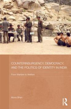 Hardcover Counterinsurgency, Democracy, and the Politics of Identity in India: From Warfare to Welfare? Book