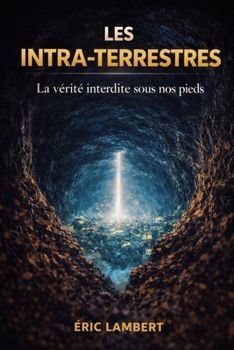 Les Intra-Terrestres: Ces extraterrestres qui vivent parmi nous
