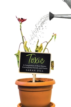 Toxic: A Compilation of Short Stories, Uncompleted Novels, and Poems